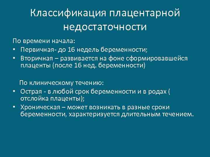 Классификация плацентарной недостаточности По времени начала: • Первичная- до 16 недель беременности; • Вторичная