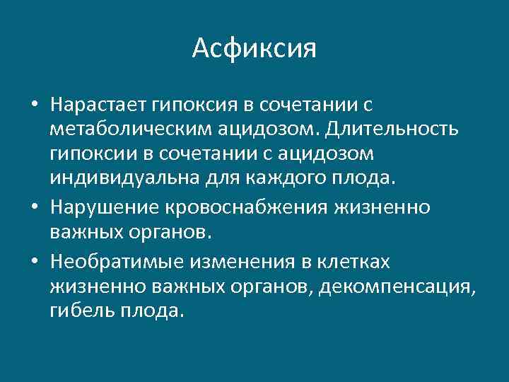 Асфиксия • Нарастает гипоксия в сочетании с метаболическим ацидозом. Длительность гипоксии в сочетании с