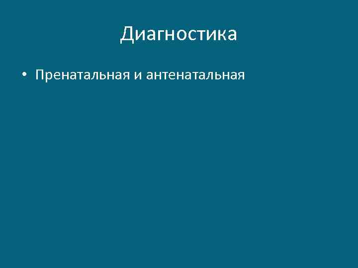 Диагностика • Пренатальная и антенатальная 