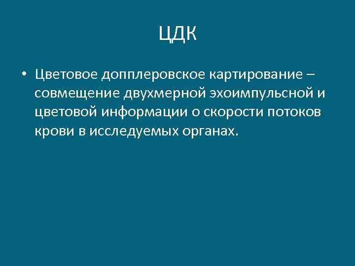 ЦДК • Цветовое допплеровское картирование – совмещение двухмерной эхоимпульсной и цветовой информации о скорости