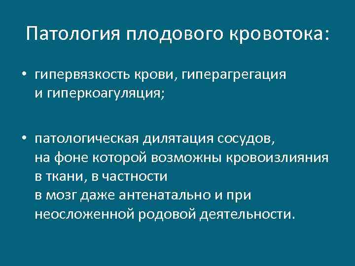 Патология плодового кровотока: • гипервязкость крови, гиперагрегация и гиперкоагуляция; • патологическая дилятация сосудов, на