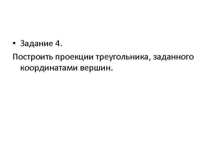  • Задание 4. Построить проекции треугольника, заданного координатами вершин. 