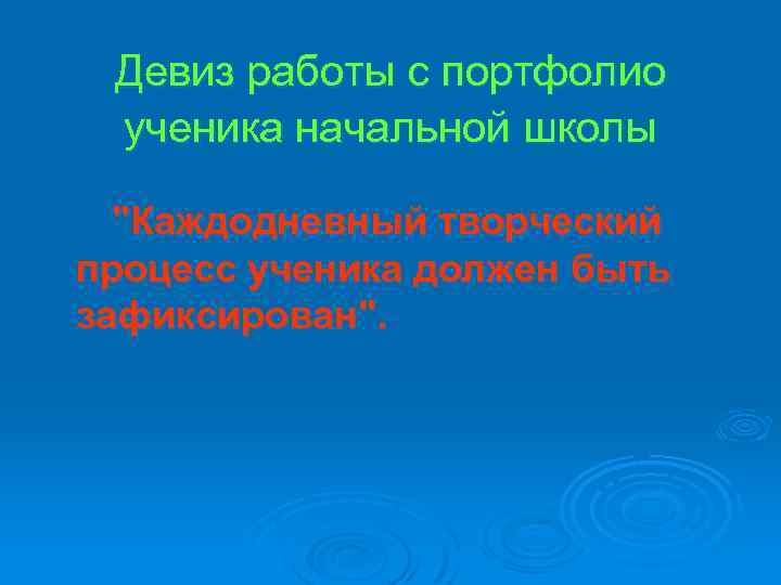 Девиз работы с портфолио ученика начальной школы "Каждодневный творческий процесс ученика должен быть зафиксирован".