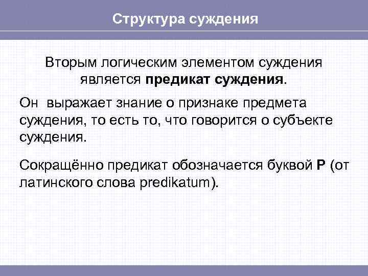 Структура суждения Вторым логическим элементом суждения является предикат суждения. Он выражает знание о признаке