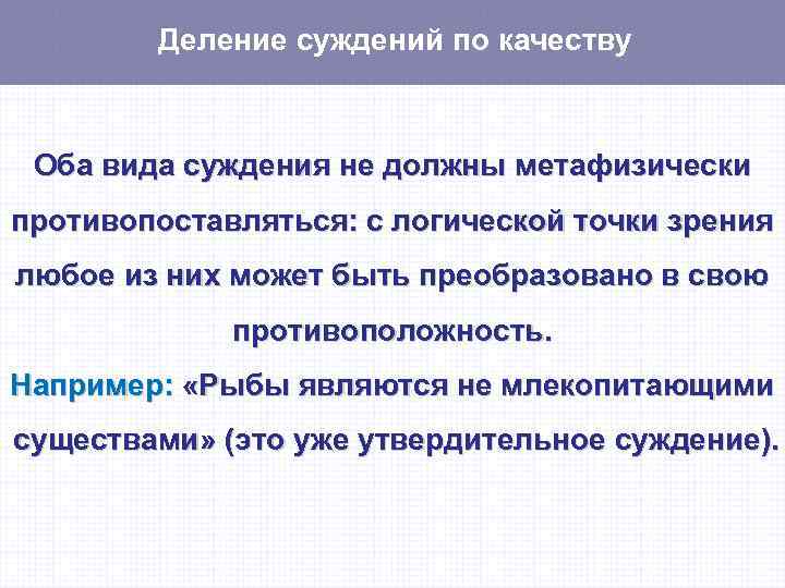 Деление суждений по качеству Оба вида суждения не должны метафизически противопоставляться: с логической точки