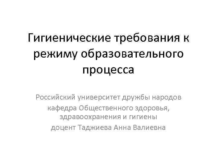 Гигиенические требования к режиму образовательного процесса Российский университет дружбы народов кафедра Общественного здоровья, здравоохранения