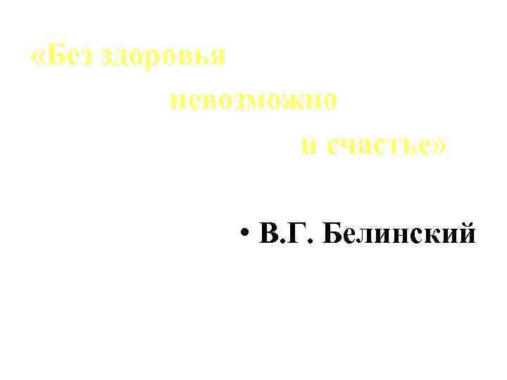  «Без здоровья невозможно и счастье» • В. Г. Белинский 