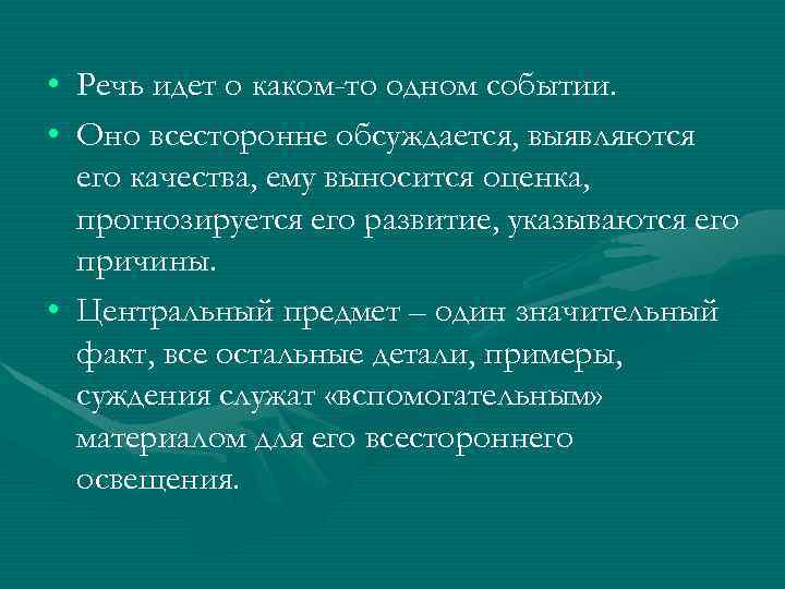  • Речь идет о каком-то одном событии. • Оно всесторонне обсуждается, выявляются его