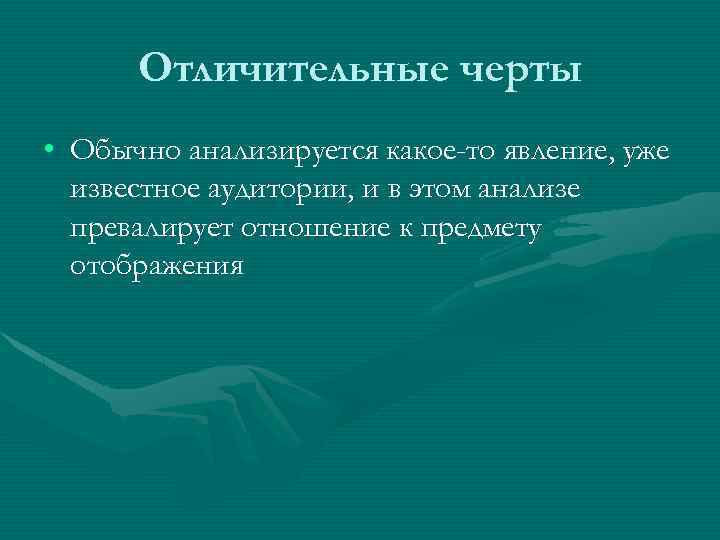 Отличительные черты • Обычно анализируется какое-то явление, уже известное аудитории, и в этом анализе