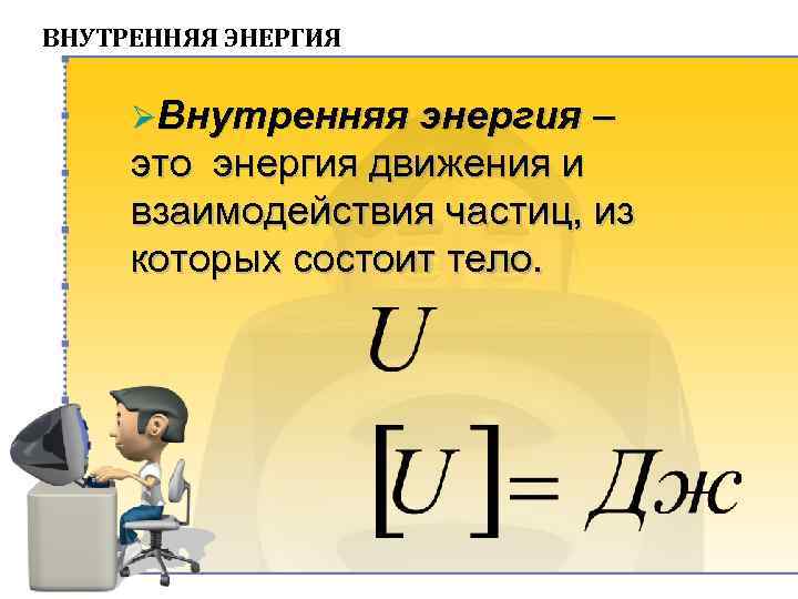ВНУТРЕННЯЯ ЭНЕРГИЯ ØВнутренняя энергия – это энергия движения и взаимодействия частиц, из которых состоит