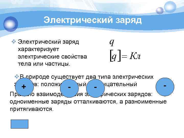 Электрический заряд v Электрический заряд характеризует электрические свойства тела или частицы. v. В природе