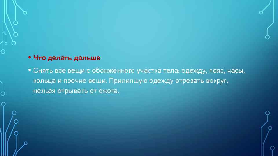  • Что делать дальше • Снять все вещи с обожженного участка тела: одежду,