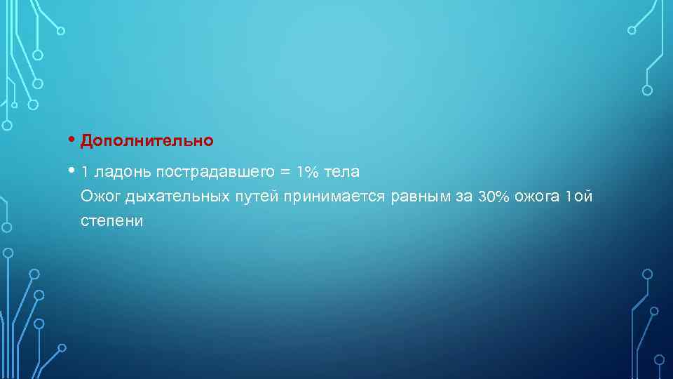  • Дополнительно • 1 ладонь пострадавшего = 1% тела Ожог дыхательных путей принимается
