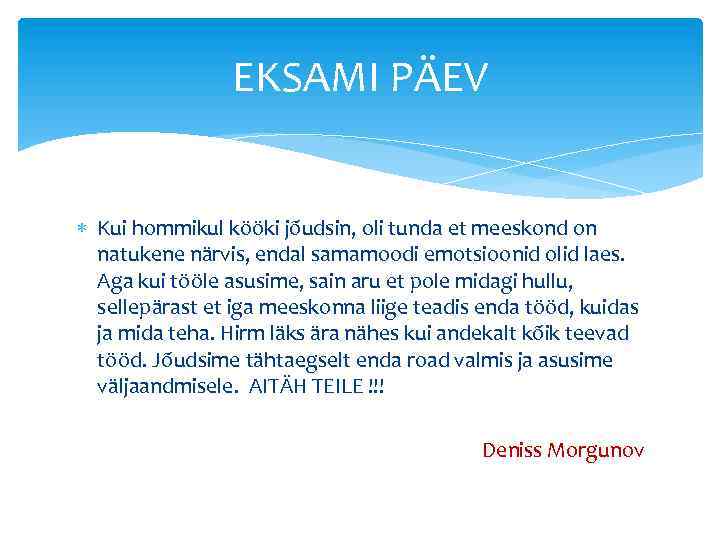 EKSAMI PÄEV Kui hommikul kööki jõudsin, oli tunda et meeskond on natukene närvis, endal