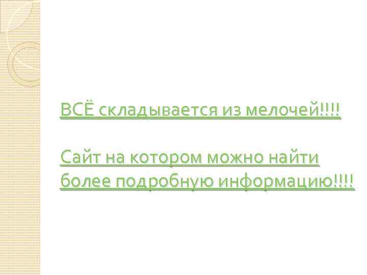 ВСЁ складывается из мелочей!!!! Сайт на котором можно найти более подробную информацию!!!! 