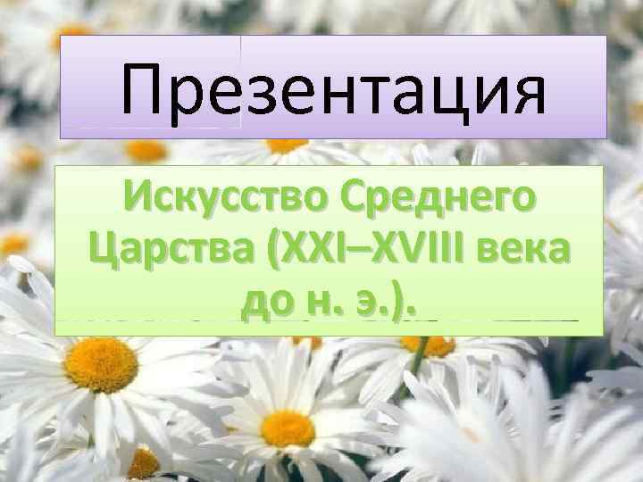 Презентация Искусство Среднего Царства (XXI–XVIII века до н. э. ). 