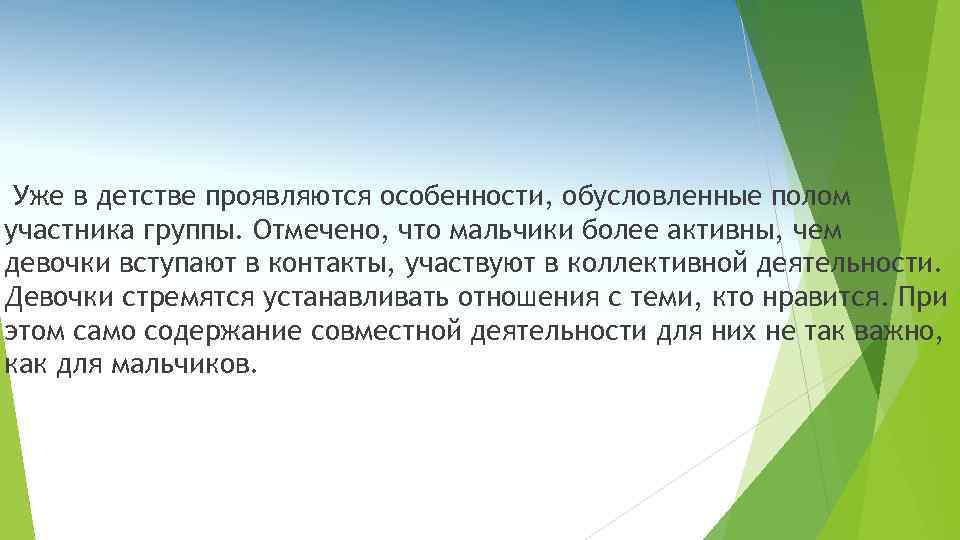 Уже в детстве проявляются особенности, обусловленные полом участника группы. Отмечено, что мальчики более активны,