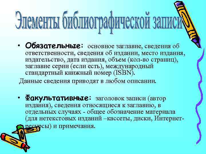  • Обязательные: основное заглавие, сведения об ответственности, сведения об издании, место издания, издательство,