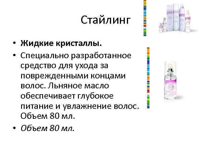 Стайлинг • Жидкие кристаллы. • Специально разработанное средство для ухода за поврежденными концами волос.