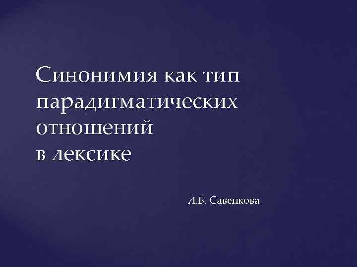 Синонимия как тип парадигматических отношений в лексике Л. Б. Савенкова 