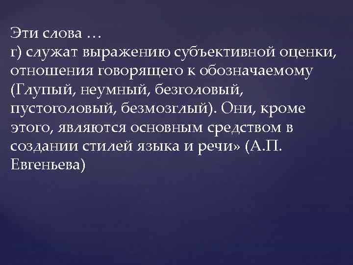 Эти слова … г) служат выражению субъективной оценки, отношения говорящего к обозначаемому (Глупый, неумный,