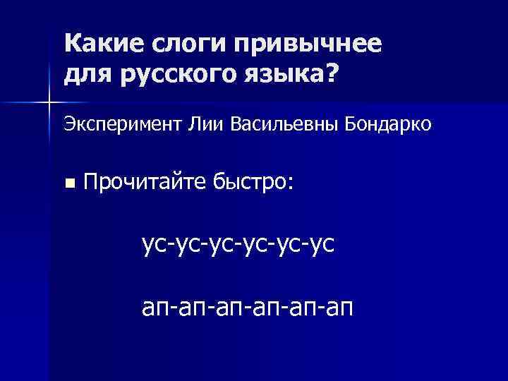 Какие слоги привычнее для русского языка? Эксперимент Лии Васильевны Бондарко Прочитайте быстро: ус-ус-ус-ус n