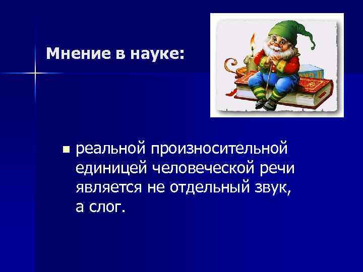 Мнение в науке: n реальной произносительной единицей человеческой речи является не отдельный звук, а