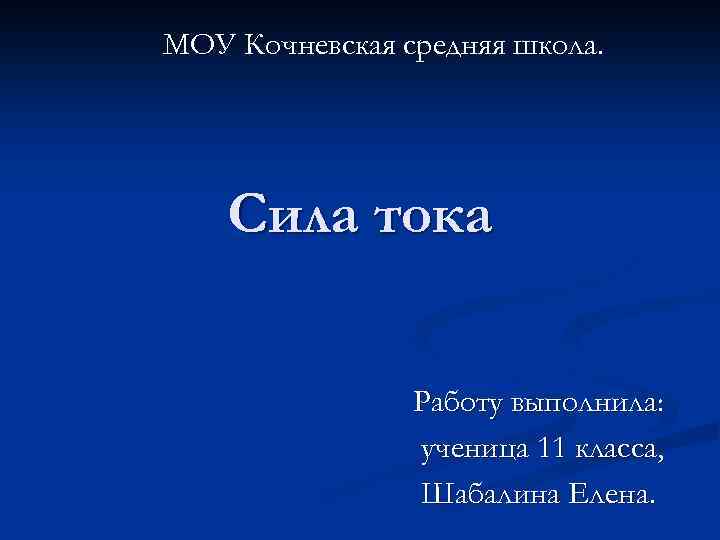 МОУ Кочневская средняя школа. Сила тока Работу выполнила: ученица 11 класса, Шабалина Елена. 
