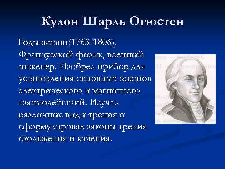 Кулон Шарль Огюстен Годы жизни(1763 -1806). Французский физик, военный инженер. Изобрел прибор для установления