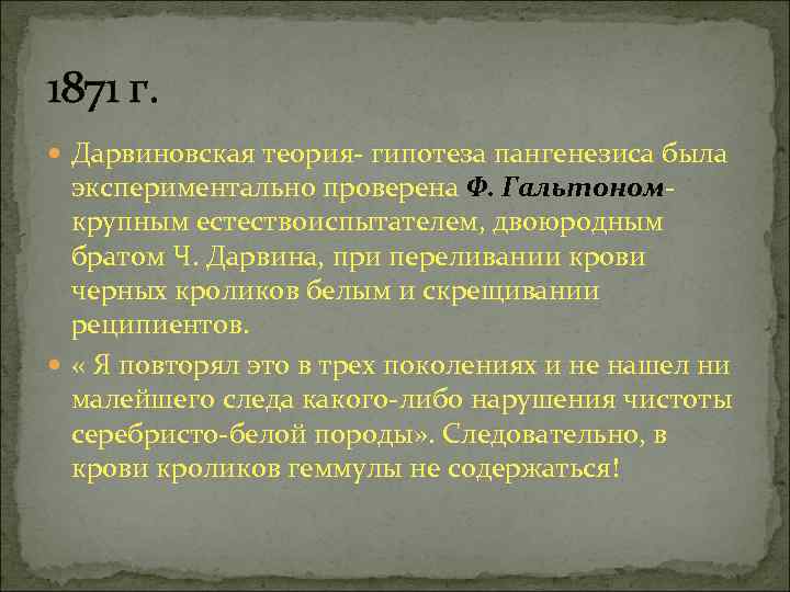 1871 г. Дарвиновская теория- гипотеза пангенезиса была экспериментально проверена Ф. Гальтономкрупным естествоиспытателем, двоюродным братом