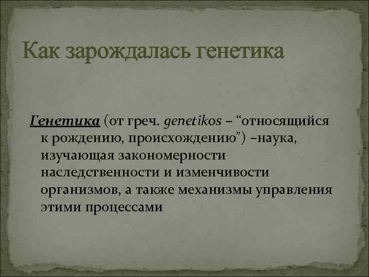 Как зарождалась генетика Генетика (от греч. genetikos – “относящийся к рождению, происхождению") –наука, изучающая