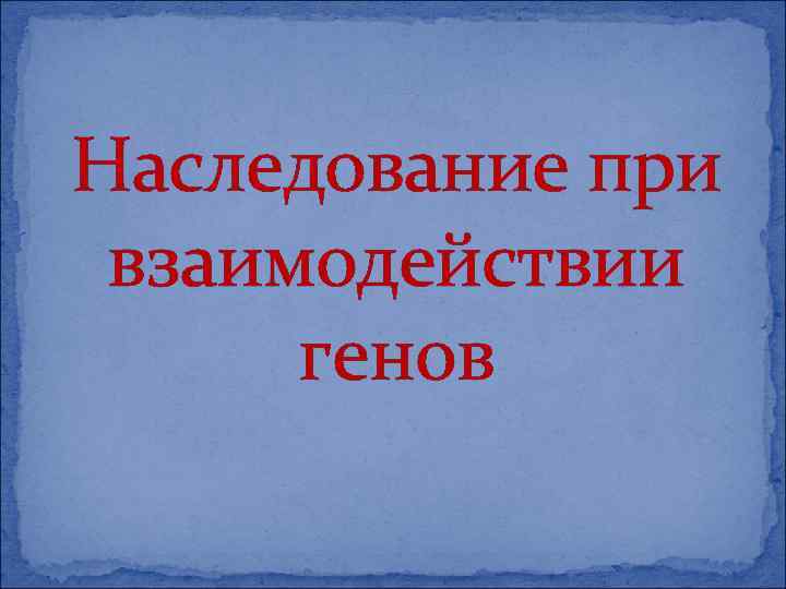Наследование при взаимодействии генов 