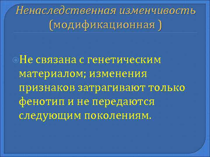 Ненаследственная изменчивость (модификационная ) Не связана с генетическим материалом; изменения признаков затрагивают только фенотип