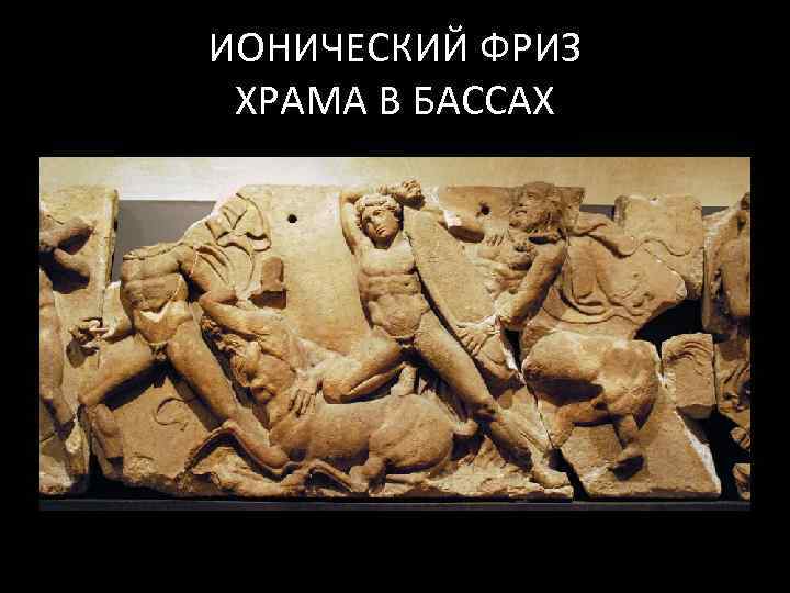 ИОНИЧЕСКИЙ ФРИЗ ХРАМА В БАССАХ 