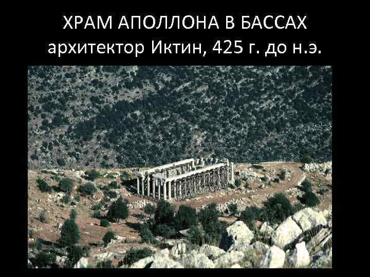 ХРАМ АПОЛЛОНА В БАССАХ архитектор Иктин, 425 г. до н. э. 