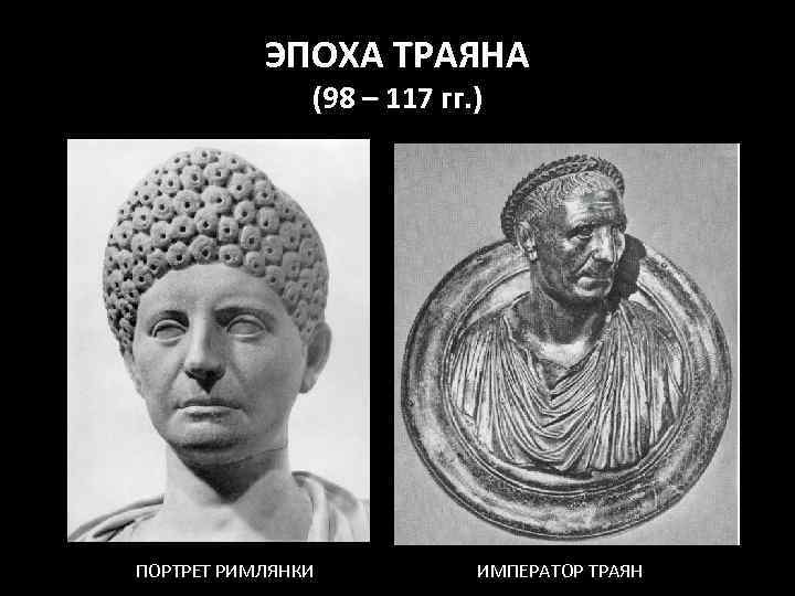 ЭПОХА ТРАЯНА (98 – 117 гг. ) ПОРТРЕТ РИМЛЯНКИ ИМПЕРАТОР ТРАЯН 