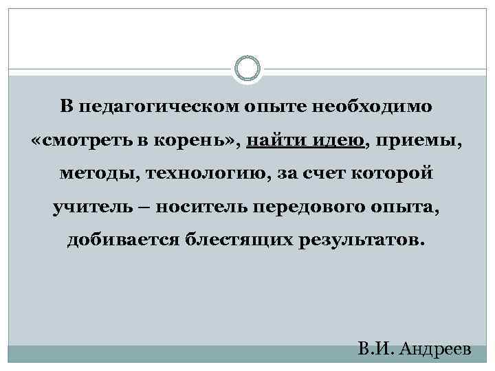 В педагогическом опыте необходимо «смотреть в корень» , найти идею, приемы, методы, технологию, за