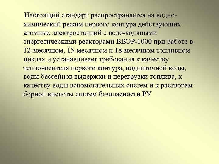  Настоящий стандарт распространяется на воднохимический режим первого контура действующих атомных электростанций с водо-водяными