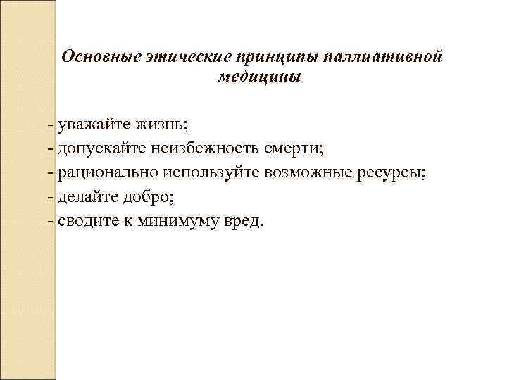  Основные этические принципы паллиативной медицины - уважайте жизнь; - допускайте неизбежность смерти; -