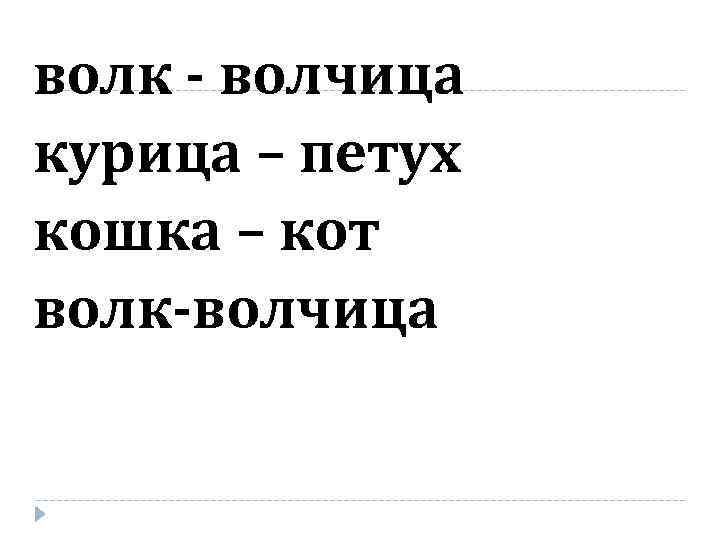 волк - волчица курица – петух кошка – кот волк-волчица 