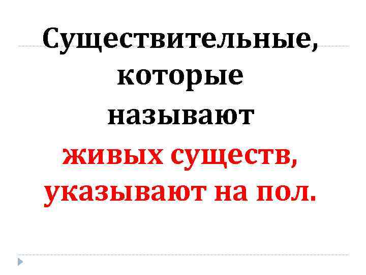 Существительные, которые называют живых существ, указывают на пол. 