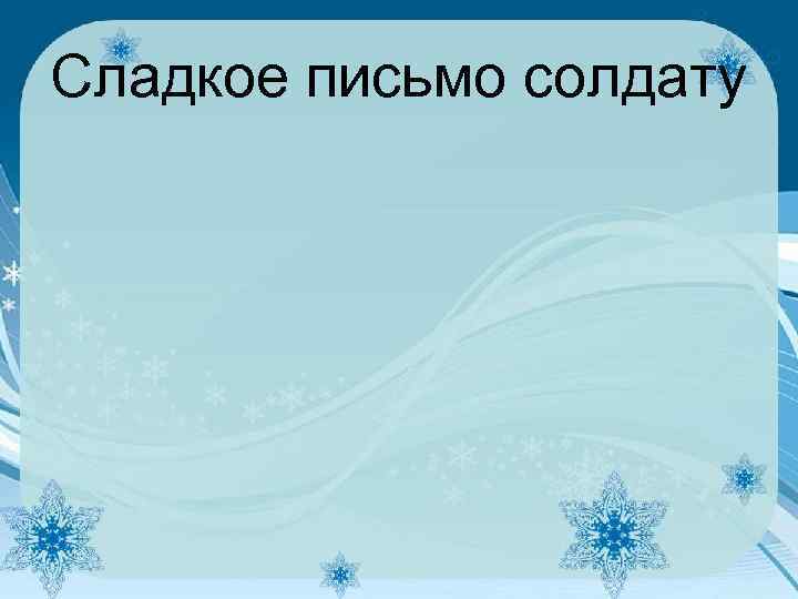 Сладкое письмо солдату 