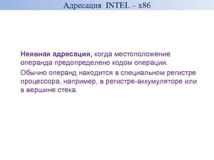 Адресация INTEL – x 86 Неявная адресация, когда местоположение операнда предопределено кодом операции. Обычно