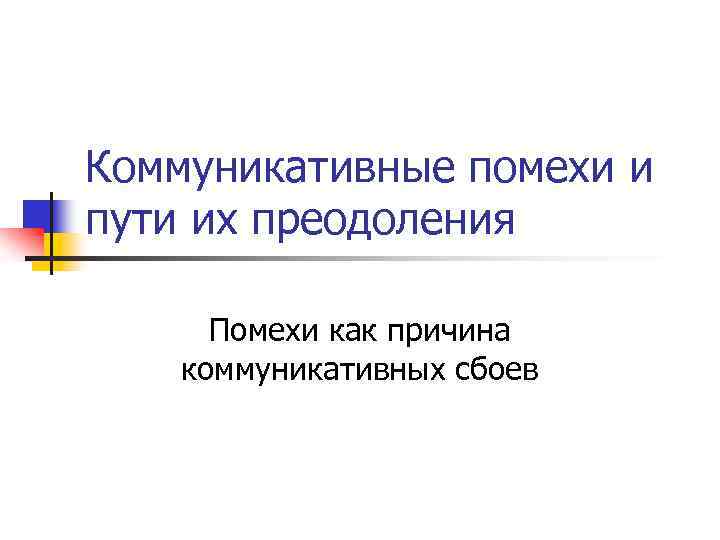 Коммуникативные помехи и пути их преодоления Помехи как причина коммуникативных сбоев 