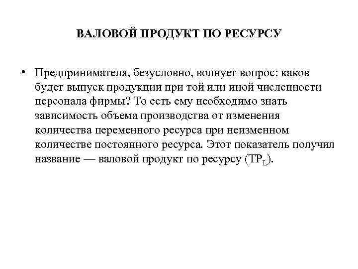 ВАЛОВОЙ ПРОДУКТ ПО РЕСУРСУ • Предпринимателя, безусловно, волнует вопрос: каков будет выпуск продукции при