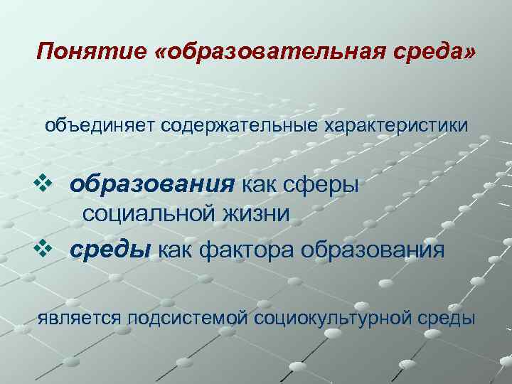 Понятие «образовательная среда» объединяет содержательные характеристики v образования как сферы социальной жизни v среды