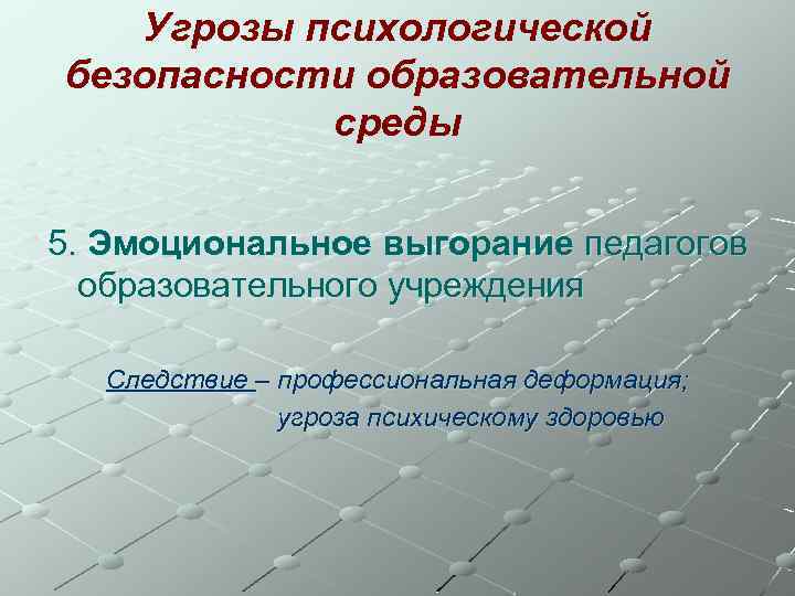 Угрозы психологической безопасности образовательной среды 5. Эмоциональное выгорание педагогов образовательного учреждения Следствие – профессиональная