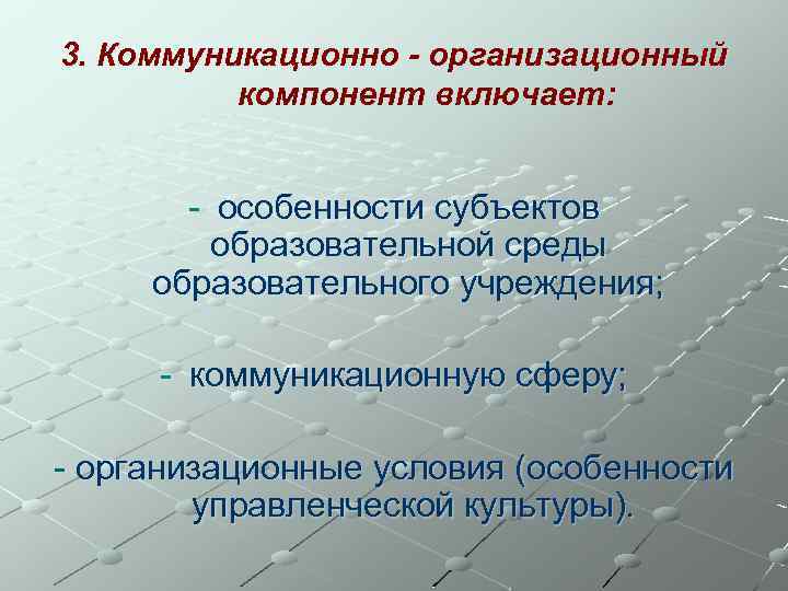 3. Коммуникационно - организационный компонент включает: - особенности субъектов образовательной среды образовательного учреждения; -
