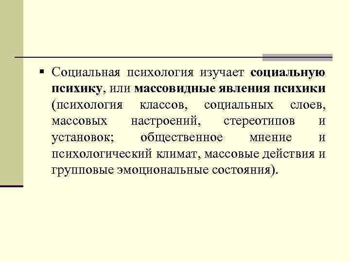 § Социальная психология изучает социальную психику, или массовидные явления психики (психология классов, социальных слоев,