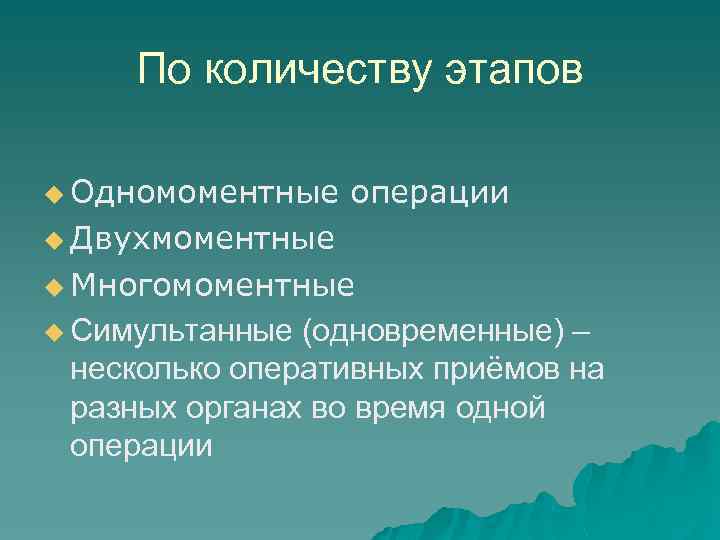По количеству этапов u Одномоментные операции u Двухмоментные u Многомоментные u Симультанные (одновременные) –